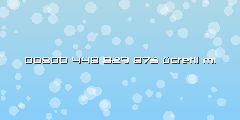 00800 448 829 873 Ã¼cretli Mi