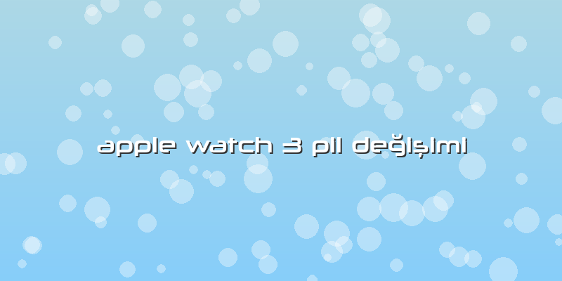 Apple Watch 3 Pil DeÄŸiÅŸimi