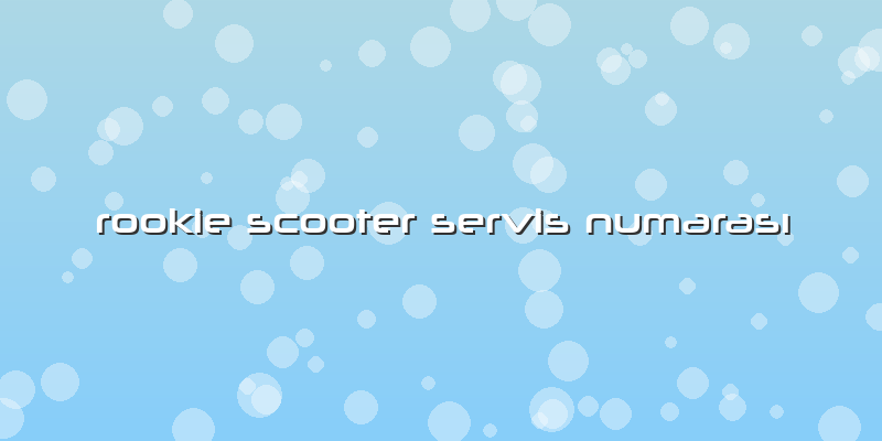 Rookie Scooter Servis Numarası